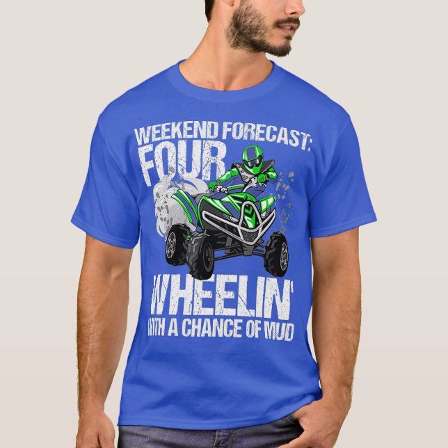 Weekend Forecast 4 Wheeling  Mud ATV Wheeler MX T-Shirt (Front)