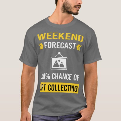 Weekend Forecast Art Collecting Collector T_Shirt