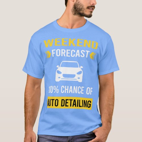 Weekend Forecast Auto Detailing  Detail Detailer T_Shirt