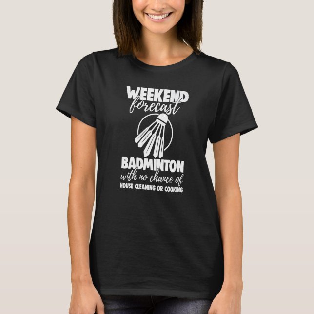 Weekend Forecast Badminton With No Chance Funny Wo T-Shirt (Front)