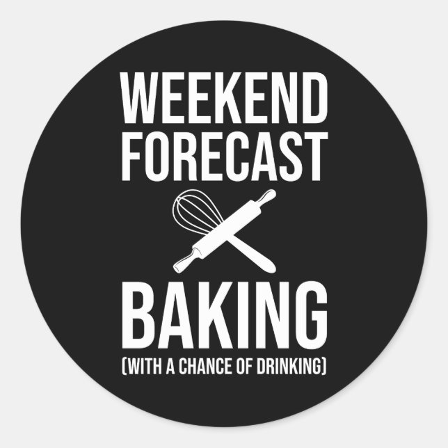 Weekend Forecast Baking With A Chance Of Drinking Classic Round Sticker (Front)