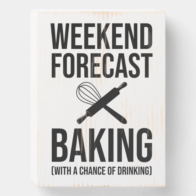 Weekend Forecast Baking With A Chance Of Drinking Wooden Box Sign (Front Vertical)