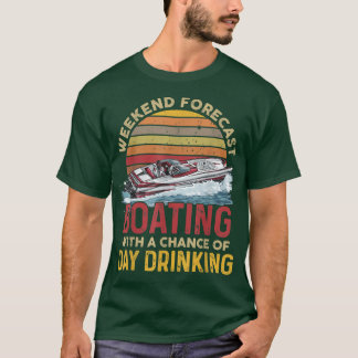 Weekend Forecast Boating With A Chance Of Day Drin T-Shirt