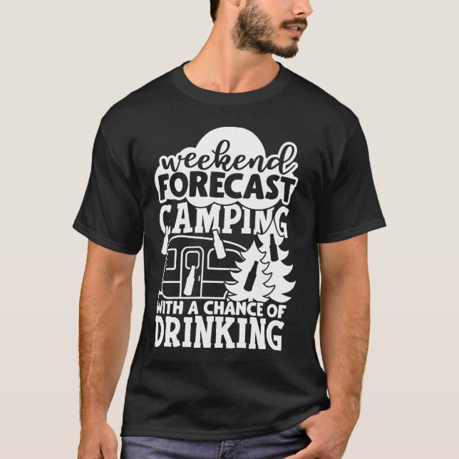 Weekend Forecast Camping With A Chance Of Drinking T-Shirt (Front)