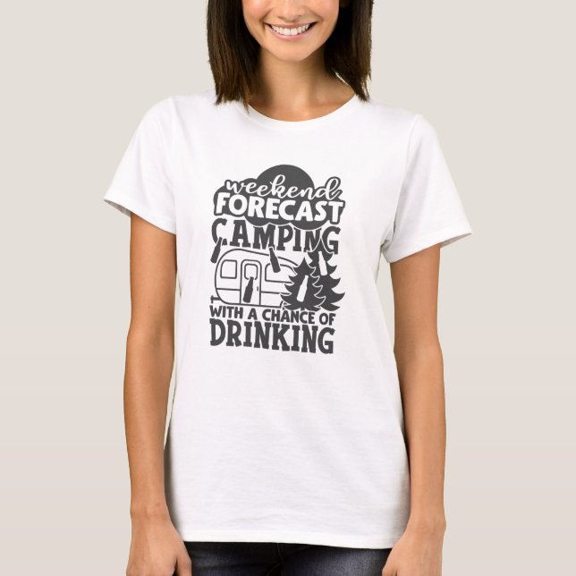 Weekend Forecast Camping With A Chance Of Drinking T-Shirt (Front)