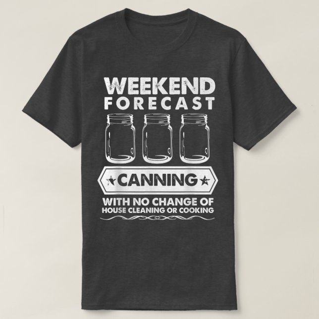 Weekend Forecast Canning With No House Cleaning Or T-Shirt (Design Front)