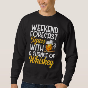 Weekend Forecast Cigars And Whiskey Bourbon Drinke Sweatshirt