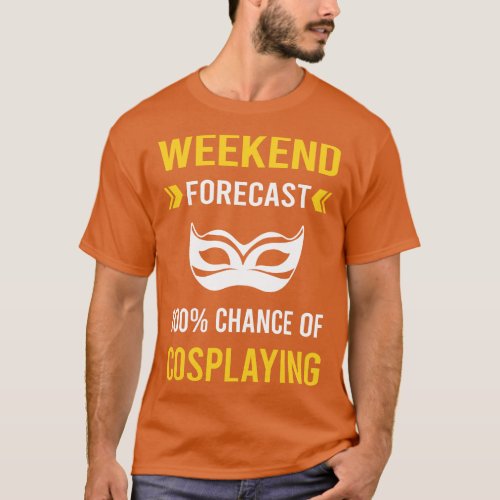 Weekend Forecast Cosplaying Cosplay Cosplayer T_Shirt