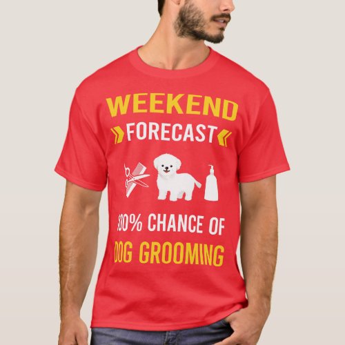 Weekend Forecast Dog Grooming Groomer T_Shirt