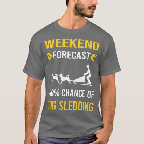 Weekend Forecast Dog Sledding Sled T_Shirt