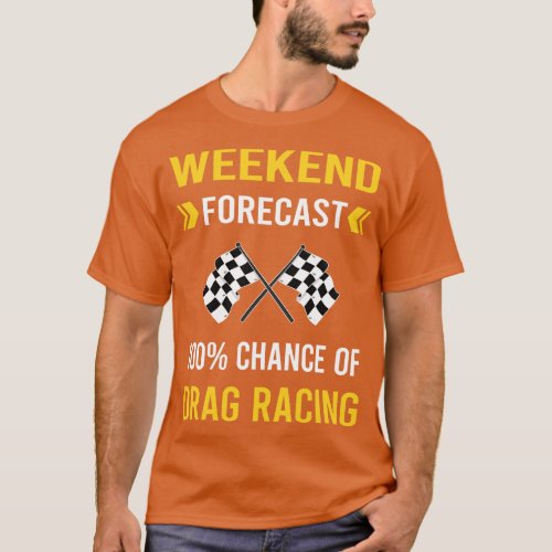 Weekend Forecast Drag Racing T_Shirt