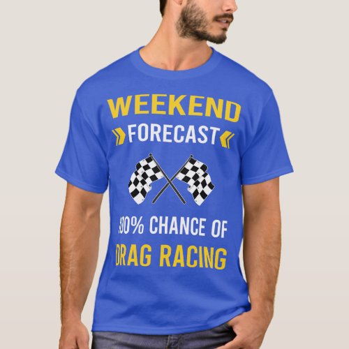 Weekend Forecast Drag Racing T_Shirt