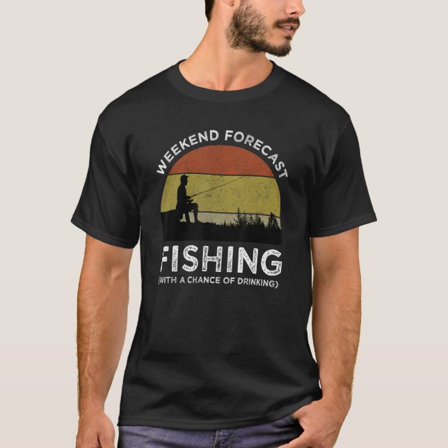 Weekend Forecast Fishing With A Chance Of Drinking T-Shirt (Front)