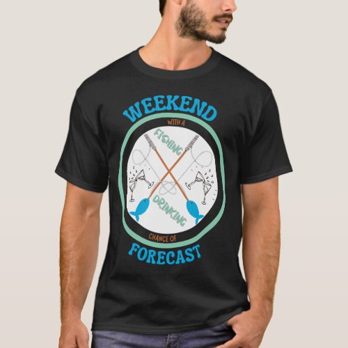 Weekend forecast fishing with a chance of drinking T-Shirt