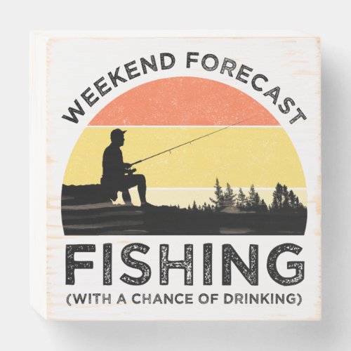 Weekend Forecast Fishing With A Chance Of Drinking Wooden Box Sign