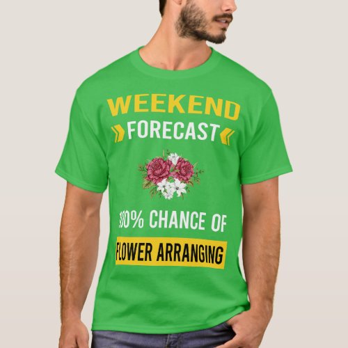 Weekend Forecast Flower Arranging Arrangement Flor T_Shirt