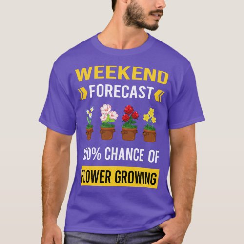 Weekend Forecast Flower Growing Flowers Gardening T_Shirt