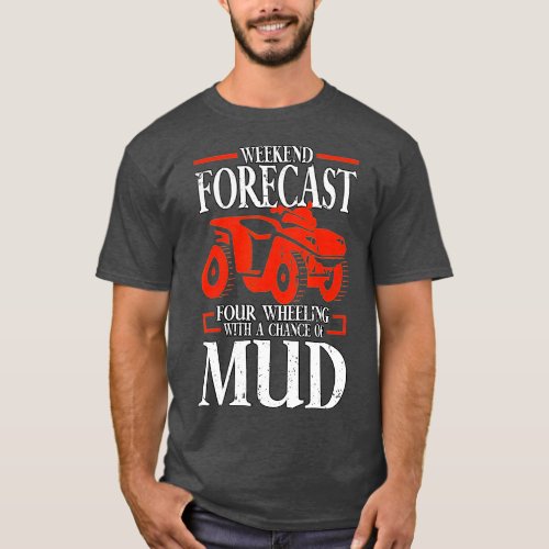 Weekend Forecast Four Wheeling Quad Riding 1  T_Shirt