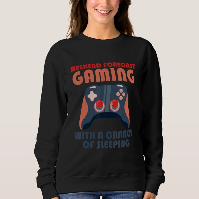 Weekend Forecast Gaming With A Chance Of Sleeping  Sweatshirt (Front)