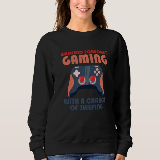 Weekend Forecast Gaming With A Chance Of Sleeping  Sweatshirt (Front)