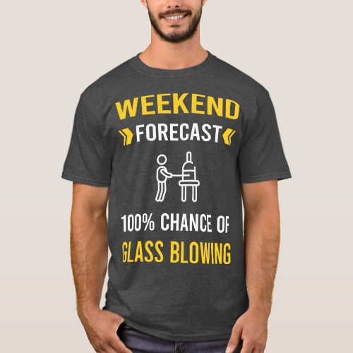 Weekend Forecast Glass Blowing Blower Glassblowing T_Shirt