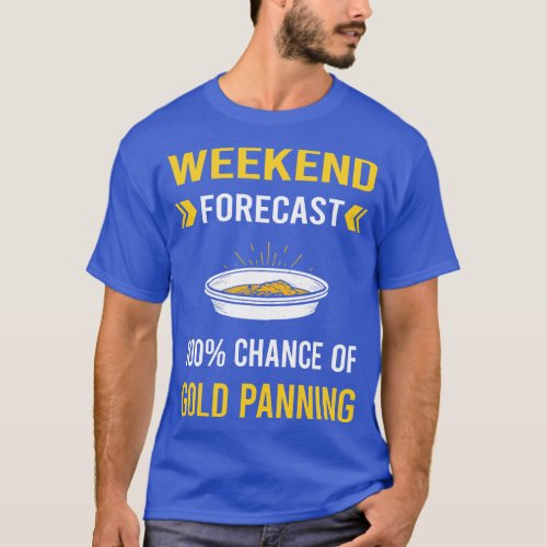 Weekend Forecast Gold Panning Panner T_Shirt