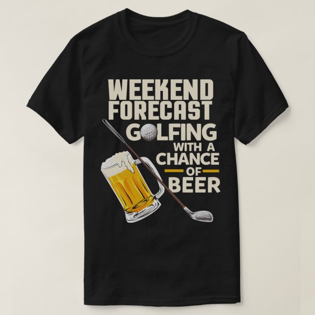 Weekend Forecast Golfing with a chance of beer Fun T-Shirt (Design Front)