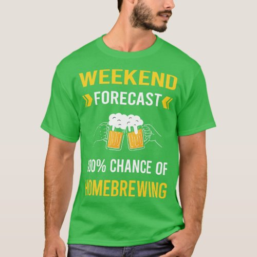 Weekend Forecast Homebrewing Homebrew Homebrewer B T_Shirt