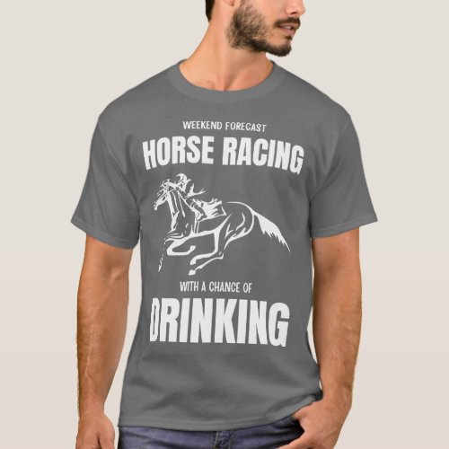 Weekend Forecast Horse Racing With A Chance Of Dri T_Shirt