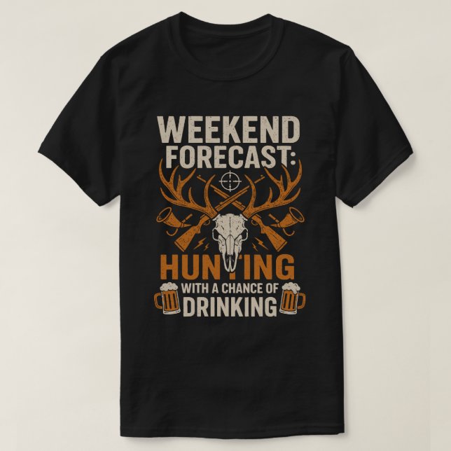 Weekend Forecast Hunting and Drinking T-Shirt (Design Front)