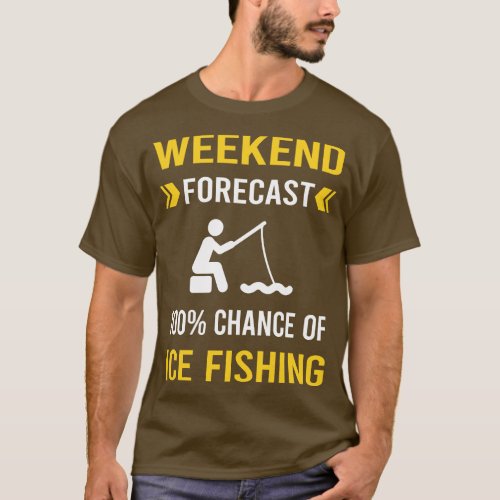 Weekend Forecast Ice Fishing T_Shirt
