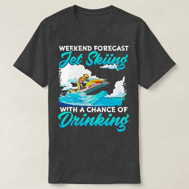 Weekend Forecast Jet Skiing With A Chance Of Drink T-Shirt (Design Front)