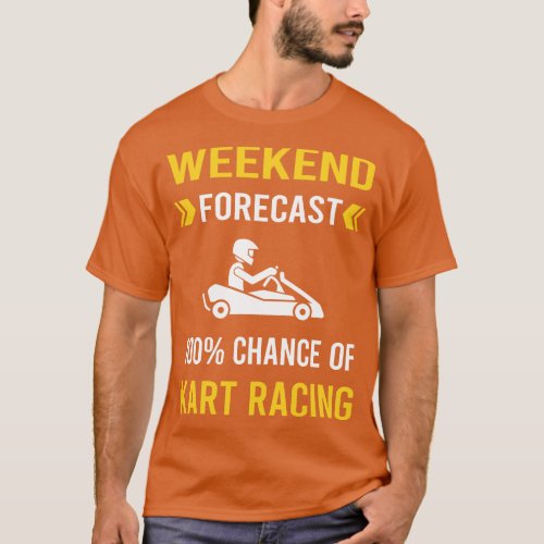 Weekend Forecast Kart Racing Karting Go Kart T_Shirt