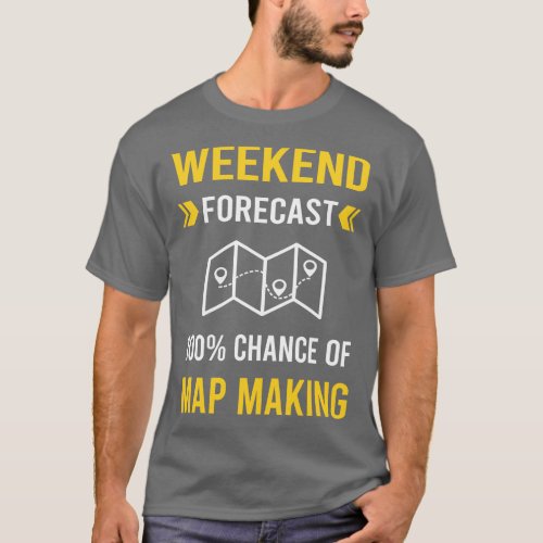 Weekend Forecast Map Making Maker Mapmaking Mapmak T_Shirt