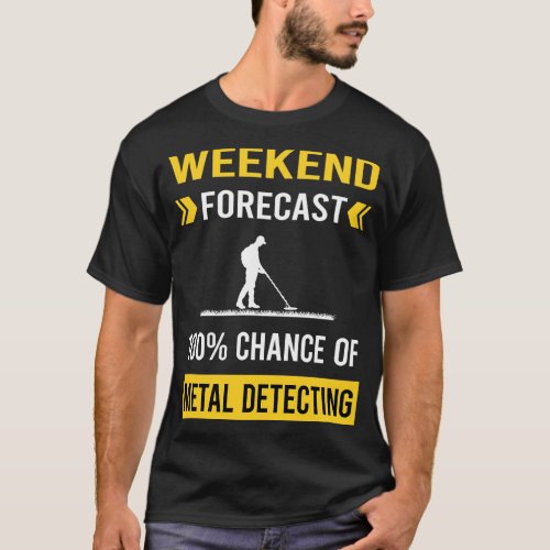 Weekend Forecast Metal Detecting Detector Detector T_Shirt