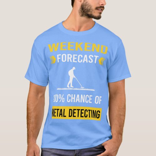 Weekend Forecast Metal Detecting Detector Detector T_Shirt