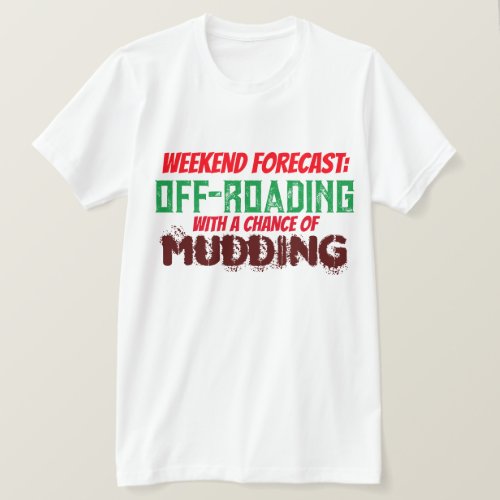 Weekend Forecast_ Off Roading and Mudding  T_Shirt