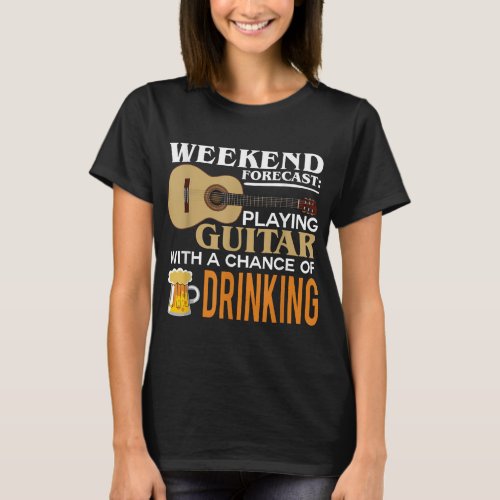 Weekend Forecast Playing Guitar With Drinking Funn T_Shirt