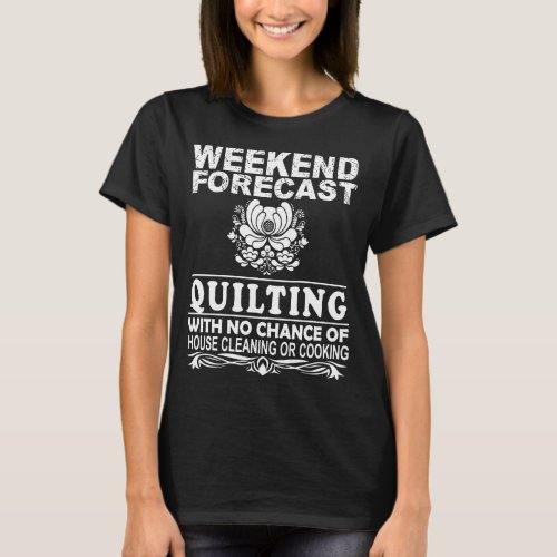 weekend forecast quilting with no chance of house T_Shirt