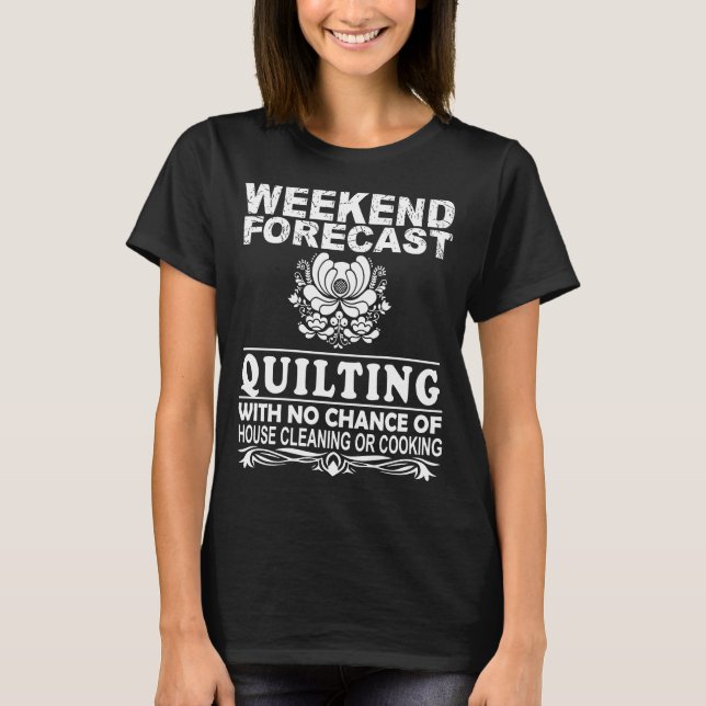 weekend forecast quilting with no chance of house T-Shirt (Front)