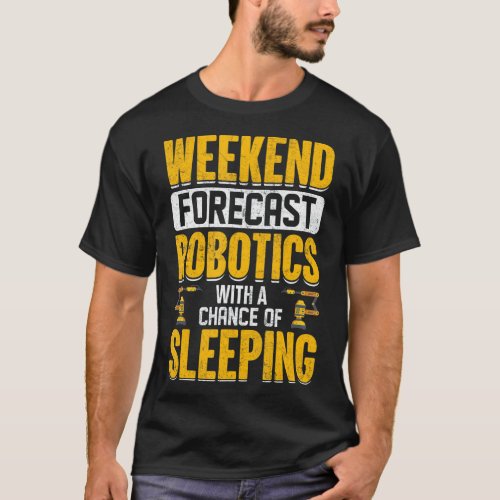 Weekend Forecast Robotics With A Chance Of Sleepin T_Shirt