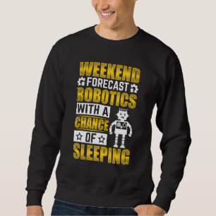 Weekend Forecast Robotics with a Chance Robotics E Sweatshirt