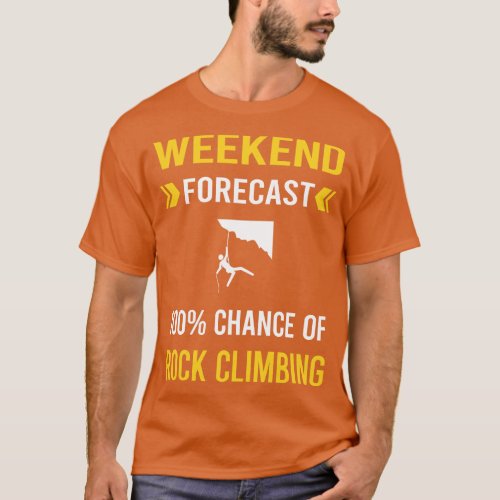 Weekend Forecast Rock Climbing Climb Climber T_Shirt
