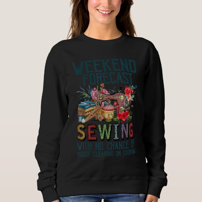Weekend Forecast Sewing With No Chance Of House Cl Sweatshirt (Front)