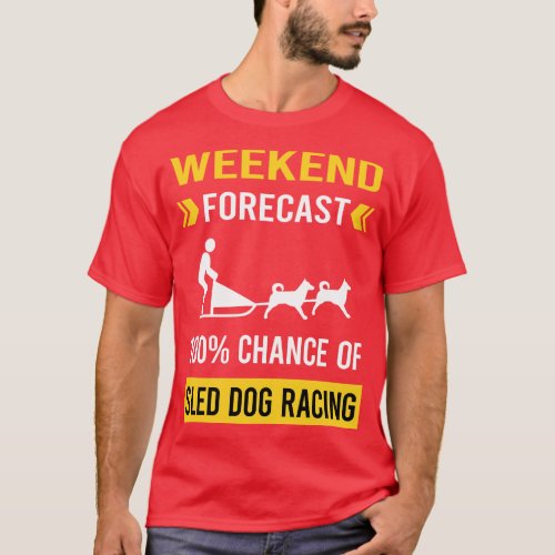 Weekend Forecast Sled Dog Racing Dogsled Dog Sledd T_Shirt