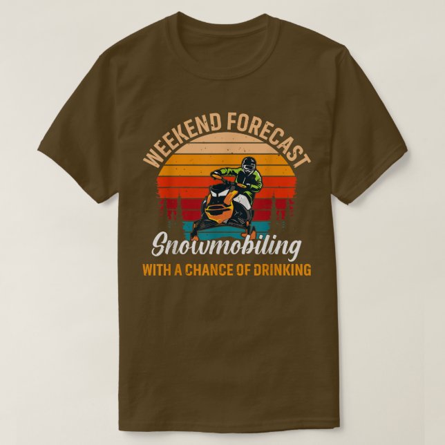 Weekend Forecast Snowmobiling Chance Of Drinking S T-Shirt (Design Front)