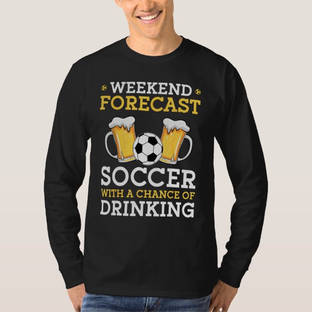 Weekend Forecast Soccer With a Chance of Drinking T-Shirt (Front)