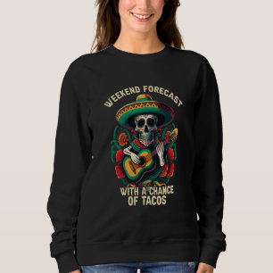 Weekend Forecast With Chance Of Tacos Mexican Food Sweatshirt