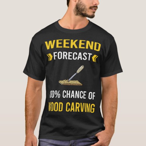 Weekend Forecast Wood ving Woodcarving Woodcarver T_Shirt