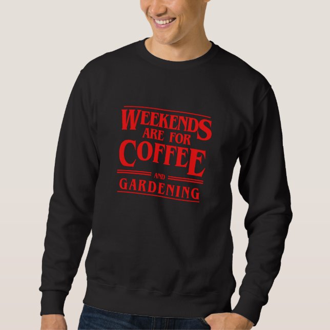 Weekends Are For Coffee and Gardening Weekend Hobb Sweatshirt (Front)